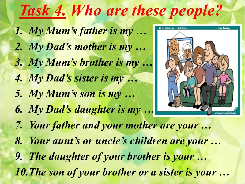 Task 4. Who are these people?  My Mum’s father is my … 